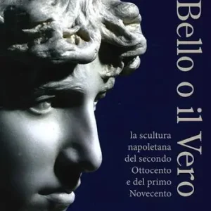 Il bello o il vero. Contesti. La scultura napoletana del secondo Ottocento e del primo Novecento Popolare