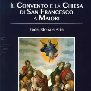Il convento e la chiesa di San Francesco a Maiori. Fede, storia e arte Non Perdere