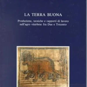 La terra buona. Produzione, tecniche e rapporti di lavoro nell‘agro viterbese fra Due e Trecento Offerta Del Giorno