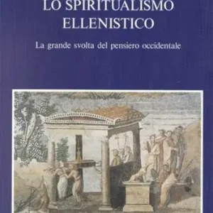 Lo spiritualismo ellenistico. La grande svolta del pensiero occidentale Spedito Oggi