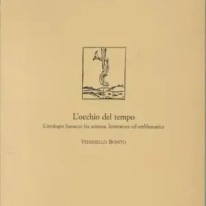 L‘occhio del tempo. L‘orologio barocco fra scienza, letteratura ed emblematica Compra Oggi Stesso