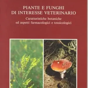 Piante e funghi di interesse veterinario. Caratteristiche botaniche ed aspetti farmacologici e tossicologici Prezzo Di Fabbrica