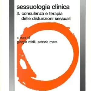 Ordina Subito Sessuologia clinica. Vol. 3 Consulenza e terapia delle disfunzioni sessuali
