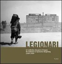Legionari. Un sudtirolese alla guerra di Spagna. Ediz. illustrata Novità