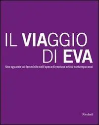Il viaggio di Eva. Uno sguardo sul femminile nell‘opera di ventuno artisti contemporanei. Ediz. illustrata Compra Online