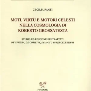 Offerta Del Giorno Moti, virtù e motori celesti nella cosmologia di Roberto Grossatesta. Studio ed edizione dei trattati «De sphera», «De cometis», «De motu superc elestium»