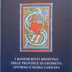 Offerta Lampo Manoscritti medievali della Toscana. Vol. 3 I manoscritti medievali delle provincie di Grosseto, Livorno e Massa Carrara.