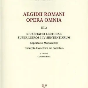 Popolare Aegidii romani opera omnia. Vol. 3 2 Reportatio Lecturae super libros I-IV Sententiarum. Reportatio monacensis. Excerpta Godefridi de fontibus.