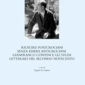 Promozione Esclusiva Riuscire postcrociani senza essere anticrociani. Gianfranco Contini e gli studi letterari del secondo Novecento. Atti del Convegno (Napoli, 2-4 dicembre 2002)
