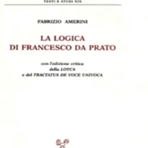 Affare La logica di Francesco da Prato. Con l‘edizione critica della «Loyca» e del «Tractatus de voce univoca»