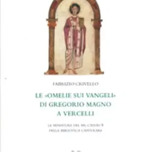 Le omelie sui vangeli di Gregorio Magno a Vercelli. Le miniature del MS. CXLVIII-8 della Biblioteca Capitolare Prezzo Scontato