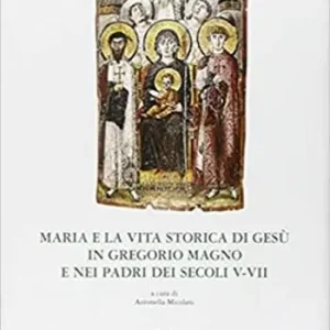 Compra Online Maria e la vita storica di Gesù in Gregorio Magno e nei padri dei secoli V-VII. Atti del convegno mariologico (Parma, 21-22 maggio 2004)