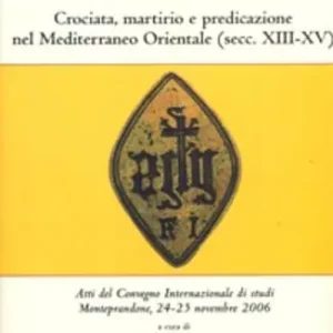San Giacomo della Marca e l‘altra Europa. Crociata, martirio e predicazione nel Mediterraneo orientale (secc. XII-XV) Direttamente Dal Produttore