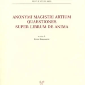 Anonymi magistri artium. Quaestiones super librum de anima (Siena, Biblioteca Comunale, ms. L.III.21, f. 134ra-174va). Testo latino a fronte Offerta Limitata
