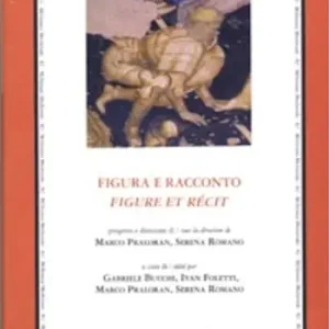 Bestseller Figure et récit. Figura e racconto. Narrazione letteraria e narrazione in Italia dall‘antichità al primo Rinascimento. Atti del convegno (Losanna,25-26 Novembre 2005