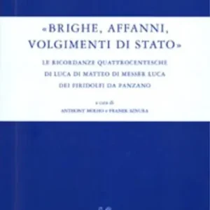 «Brighe, affanni, volgimenti di Stato». Le Ricordanze quattrocentesche di Luca di Matteo di messer Luca de‘ Firidolfi da Panzano Must-Have