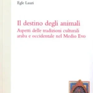 Il destino degli animali. Aspetti delle tradizioni culturali araba e occidentale nel Medio Evo Miglior Prezzo