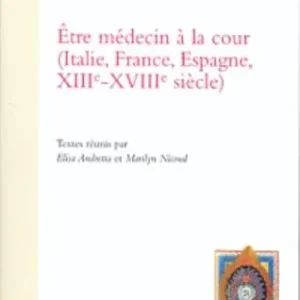 Être médecin à la cour (Italie, France, Espagne, XIIIe-XVIIIe siècle). Ediz. italiana e francese Reso Gratuito