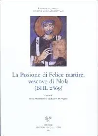 La passione di Felice martire, vescovo di Nola (BHL 2869). Ediz. italiana e latina Prezzo Basso