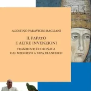 Il papato e altre invenzioni. Frammenti di cronaca dal Medioevo a papa Francesco Ultimissimo Modello