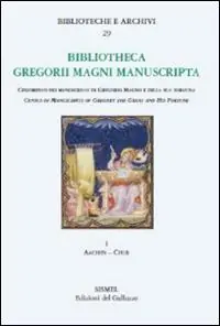Bibliotheca Gregorii Magni. Manuscripta. Census of manuscripts of Gregory the great and his fortune (epitomes, anthologies, hagiographies, liturgy). Vol. 1 Aachen-Chur. Solo Oggi