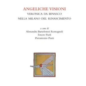 Angeliche visioni. Veronica da Binasco nella Milano del Rinascimento Prezzo Basso