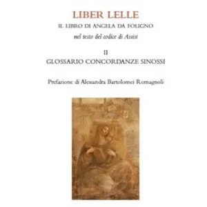 Acquista Ora Liber Lelle. Il Libro di Angela da Foligno nel testo del codice di Assisi. Vol. 2 Glossario, concordanze, sinossi.