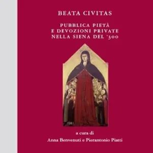 Beata civitas. Pubblica pietà e devozioni private nella Siena del ‘300 Ultime Pezzi