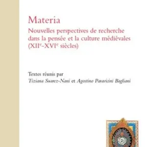 Spedito Oggi Materia. Nouvelles perspectives de recherche dans la pensée et la culture médiévales (XIIe-XVIe siècles)