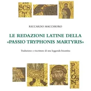 Sconto Le redazioni latine della «Passio Tryphonis martyris». Traduzioni e riscritture di una leggenda bizantina. Ediz. critica