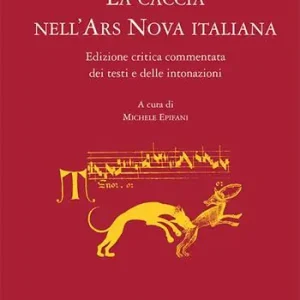 La caccia nell‘ars nova italiana. Edizione critica e commentata dei testi e delle intonazioni Reso Gratuito