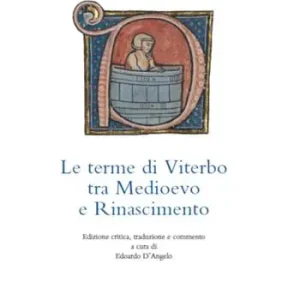 Le terme di Viterbo tra Medioevo e Rinascimento. La trattatistica in latino pseudo Gentile da Foligno, Girolamo di Viterbo, Evangelista Bartoli. Edizione critica, traduzione e commento Miglior Prezzo