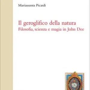 Il geroglifico della natura. Filosofia, scienza e magia in John Dee Promozione Esclusiva