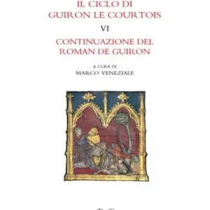 Il ciclo di Guiron le Courtois. Romanzi in prosa del secolo XIII. Vol. 6 Continuazione del Roman de Guiron Ultimissimo Modello