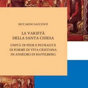 Subito Disponibile La varietà della Santa Chiesa. Unità di fede e pluralità di forme di vita cristiana in Anselmo di Havelberg