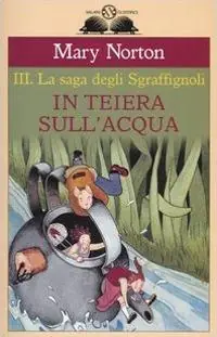 Ultimissimo Modello In teiera sull‘acqua. La saga degli Sgraffìgnoli. Vol. 3