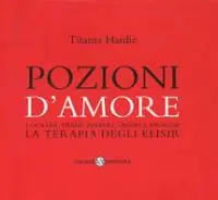 Pozioni d‘amore. Cocktail, tisane, polveri, candele, profumi. La terapia degli elisir Affare
