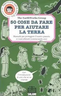50 cose da fare per aiutare la terra. Manuale per proteggere il nostro pianeta e i suoi abitanti (cominciando ora). Ediz. illustrata Spedito Oggi