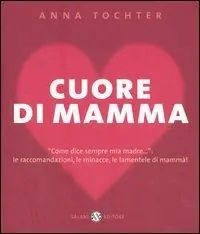 Ultima Occasione Cuore di mamma. «Come dice sempre mia madre...» le raccomandazioni, le minacce, le lamentele di mammà!