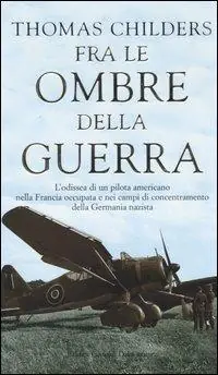 Fra le ombre della guerra. L‘odissea di un pilota americano nella Francia occupata e nei campi di concentramento della Germania nazista Economico