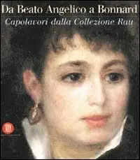 Nuova Collezione Collezione Rau. Da Beato Angelico a Renoir a Morandi. Sei secoli di grande pittura europea. Ediz. illustrata