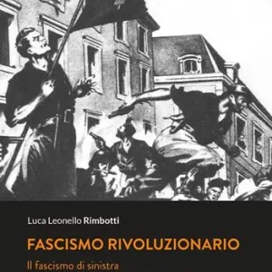 Fascismo rivoluzionario. Il fascismo di sinistra dal sansepolcrismo alla Repubblica Sociale Vendita Finale