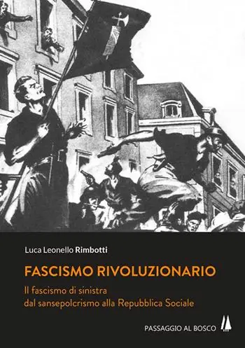 Fascismo rivoluzionario. Il fascismo di sinistra dal sansepolcrismo alla Repubblica Sociale Vendita Finale