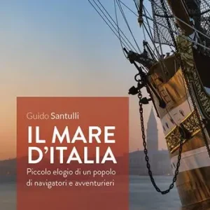 Ultime Pezzi Il mare d‘Italia. Piccolo elogio di un popolo di navigatori e avventurieri