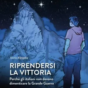 Riprendersi la vittoria. Perchè gli italiani non devono dimenticare la Grande Guerra Nuovo Arrivo