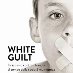 White guilt. Il razzismo contro i bianchi al tempo della società multietnica Spedito Oggi