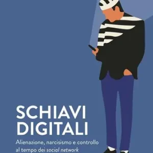 Prezzo Conveniente Schiavi digitali. Alienazione, narcisismo e controllo al tempo dei social network