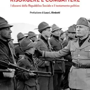 Novità Risorgere e combattere. I discorsi della Repubblica Sociale e il testamento politico