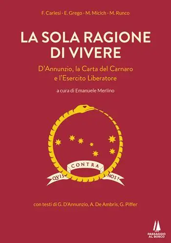 La sola ragione di vivere. D‘Annunzio, la Carta del Carnaro e l‘Esercito Liberatore Economico