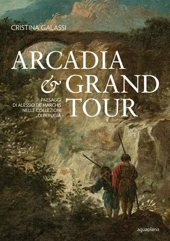 Scelto Dai Clienti Arcadia & Grand Tour. Paesaggi di Alessio De Marchis nelle Collezioni di Perugia. Ediz. a colori